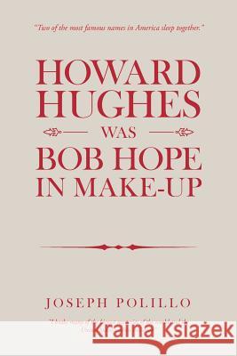 Howard Hughes Was Bob Hope in Make-Up Joseph Polillo 9781728309408 Authorhouse