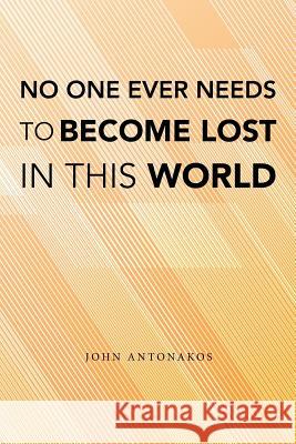 No One Ever Needs to Become Lost in This World John Antonakos 9781728310145