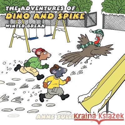 The Adventures of Dino and Spike: Winter Break Anne Sullivan 9781728310237 Authorhouse