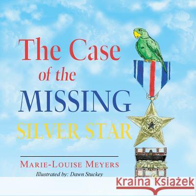 The Case of the Missing Silver Star Marie-Louise Meyers Dawn Stuckey 9781728310695 Authorhouse
