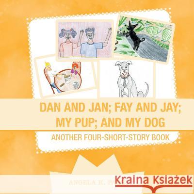 Dan and Jan; Fay and Jay; My Pup; and My Dog: Another Four-Short-Story Book Angela K. Page 9781728310831