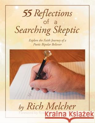 55 Reflections of a Searching Skeptic: Explore the Faith Journey of a Poetic Bipolar Believer Melcher, Rich 9781728312347 Authorhouse