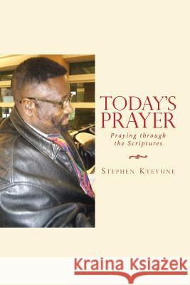 Today's Prayer: Praying Through the Scriptures Stephen Kyeyune 9781728312705 Authorhouse