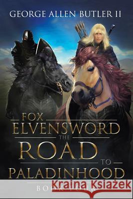 Fox Elvensword the Road to Paladinhood: Book Four George Allen Butle 9781728313634 Authorhouse