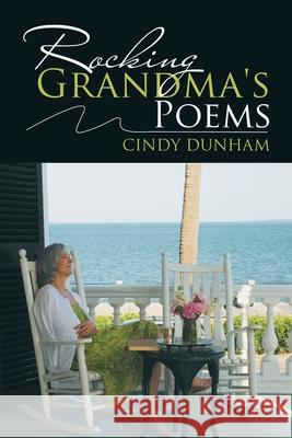 Rocking Grandma's Poems Cindy Dunham 9781728313863 Authorhouse