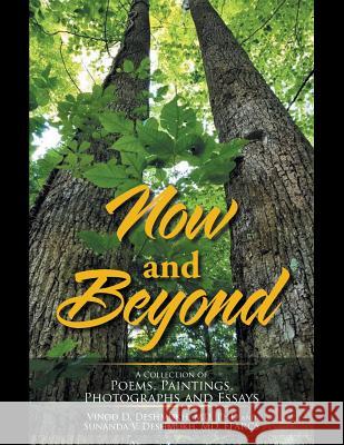 Now and Beyond: A Collection of Poems, Paintings, Photographs and Essays Vinod D. Deshmuk Sunanda V. Deshmuk 9781728314228 Authorhouse