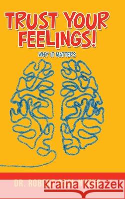 Trust Your Feelings!: Why It Matters Dr Robert Obol Nyeko 9781728314273 Authorhouse