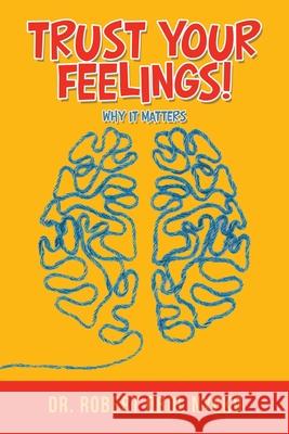 Trust Your Feelings!: Why It Matters Dr Robert Obol Nyeko 9781728314280 Authorhouse