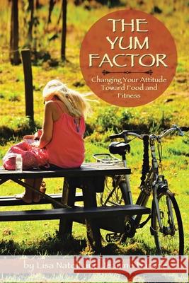 The Yum Factor: Changing Your Attitude Toward Food and Fitness Lisa Natoli, Jeanine Barone 9781728314457