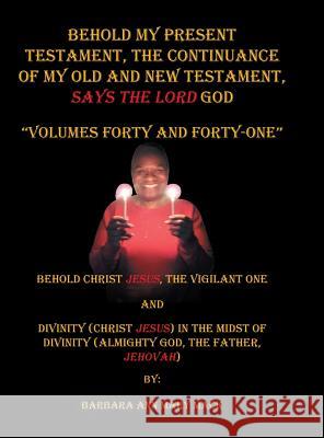 Behold My Present Testament: The Continuance of My Old and New Testament, Says the Lord God Barbara Ann Mary Mack 9781728314891