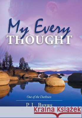 My Every Thought: Out of the Darkness P. L. Byers 9781728315072 Authorhouse