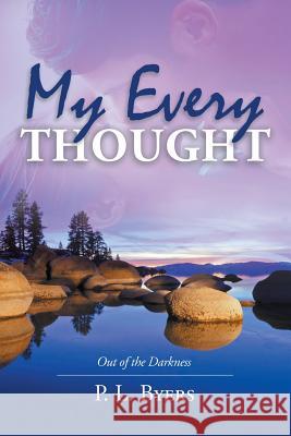 My Every Thought: Out of the Darkness P. L. Byers 9781728315096 Authorhouse