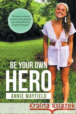 Be Your Own Hero Annie Mayfield 9781728316611 Authorhouse