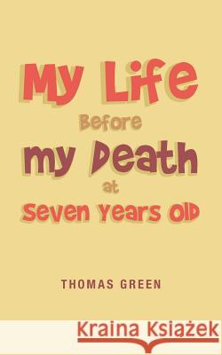My Life Before My Death at Seven Years Old Thomas Green 9781728316925