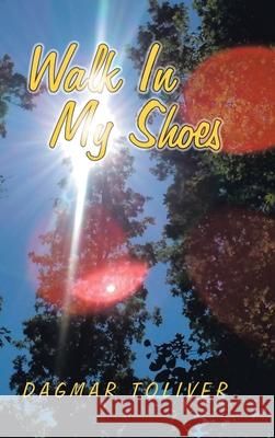 Walk in My Shoes Dagmar Toliver 9781728317342 Authorhouse