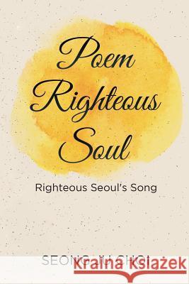 Poem Righteous Soul: Righteous Seoul's Song Seong Ju Choi 9781728317441 Authorhouse