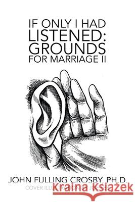 If Only I Had Listened: Grounds for Marriage Ii John Fulling Crosby, PH D, Joe Lee 9781728317670