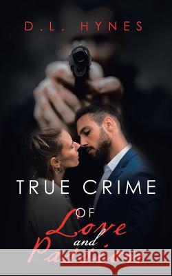 True Crime of Love and Passion D L Hynes 9781728317823