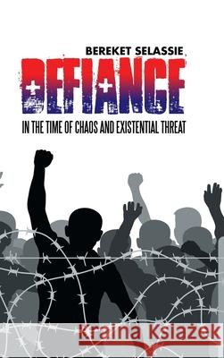 Defiance: In the Time of Chaos and Existential Threat Bereket Selassie 9781728318035