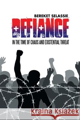 Defiance: In the Time of Chaos and Existential Threat Bereket Selassie 9781728318059