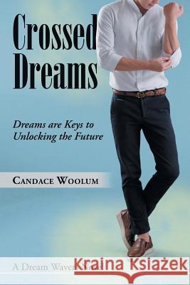 Crossed Dreams: Dreams Are Keys to Unlocking the Future Candace Woolum 9781728318073 Authorhouse