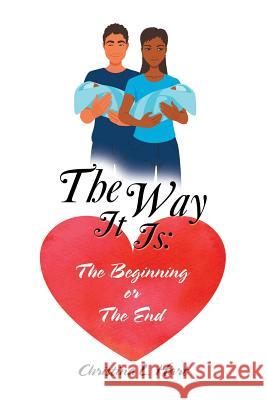 The Way It Is: the Beginning or the End Christina L. Hart 9781728318332 Authorhouse