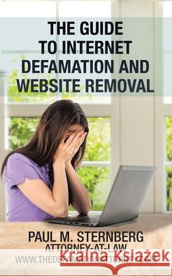 The Guide to Internet Defamation and Website Removal Paul M Sternberg 9781728318400