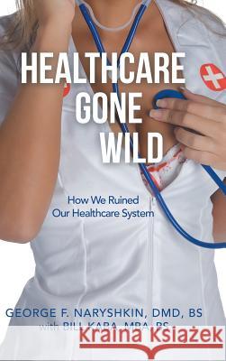 Healthcare Gone Wild George F. Naryshki Bill Kab 9781728319056 Authorhouse