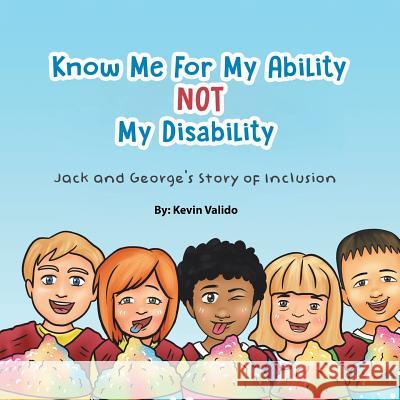 Know Me for My Ability Not My Disability: Jack and George's Story of Inclusion Kevin Valido 9781728319544 Authorhouse