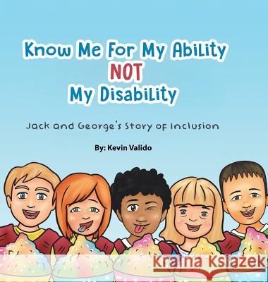 Know Me for My Ability Not My Disability: Jack and George's Story of Inclusion Kevin Valido 9781728319568 Authorhouse