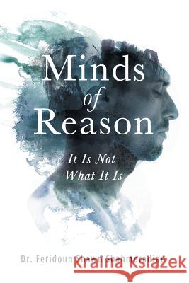 Minds of Reason: It Is Not What It Is Dr Feridoun Shawn Shahmoradian 9781728319827 Authorhouse