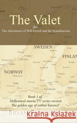 The Valet, Aka the Adventures of Will Ferrell and the Scandinavian: Book 1 of Hollywood Movie/Tv Series Version Bryan Fletcher 9781728320182 Authorhouse