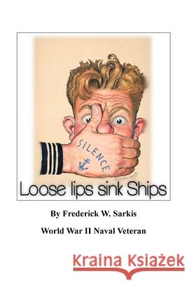 Loose Lips Sink Ships Frederick W Sarkis 9781728321158 Authorhouse