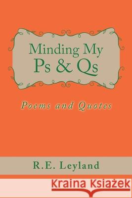 Minding My Ps & Qs: Poems and Quotes R E Leyland 9781728322599 Authorhouse