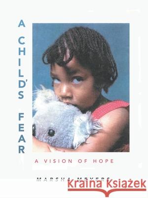 A Child's Fear: A Vision of Hope Marsha Meyers 9781728322803