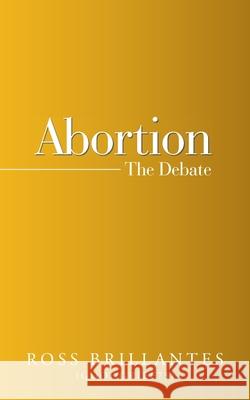 Abortion - the Debate Ross Brillantes 9781728324722 Authorhouse