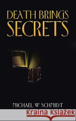 Death Brings Secrets Michael W Schmidt 9781728325064 Authorhouse