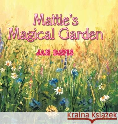 Mattie's Magical Garden Jan Davis 9781728325125 Authorhouse