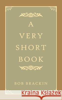 A Very Short Book Bob Brackin 9781728325194