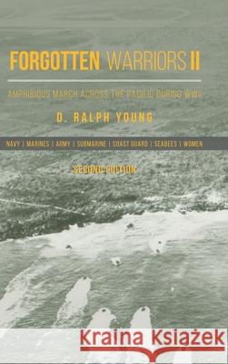 Forgotten Warriors Ii: Amphibious March Across the Pacific During Wwii D Ralph Young 9781728325903
