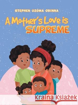 A Mother's Love Is Supreme Stephen Uzoma Obinna 9781728327938 Authorhouse