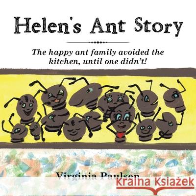 Helen's Ant Story: The Happy Ant Family Avoided the Kitchen, Until One Didn'T! Virginia Paulsen 9781728329321