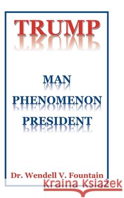 Trump: Man Phenomenon President Wendell V. Fountain 9781728329369