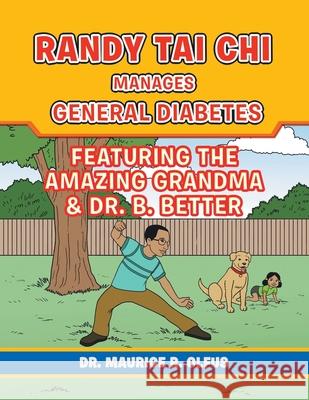 Randy Tai Chi Manages General Diabetes: Featuring the Amazing Grandma & Dr. B. Better Dr Maurice R Olfus 9781728330587