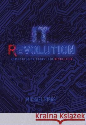 It Revolution: How Evolution Will Turn into Revolution Michael Higgs 9781728331010 Authorhouse