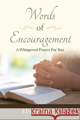 Words of Encouragement: A Whispered Prayer for You Edward Hill 9781728331737 Authorhouse
