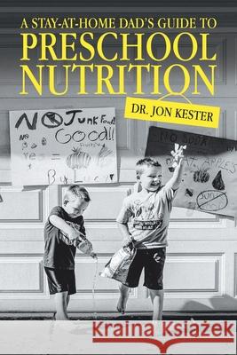 A Stay-At-Home Dad's Guide to Preschool Nutrition Dr Kester 9781728331836