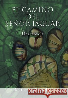 El Camino Del Señor Jaguar: Una Novela Margaret Donnelly 9781728331935 Authorhouse