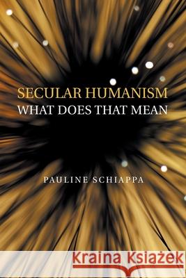 Secular Humanism What Does That Mean Pauline Schiappa 9781728332031