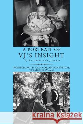 A Portrait of Vj's Insight: Vj Antonevitch's Journal Patricia Ruth Connor Antonevitch 9781728332215